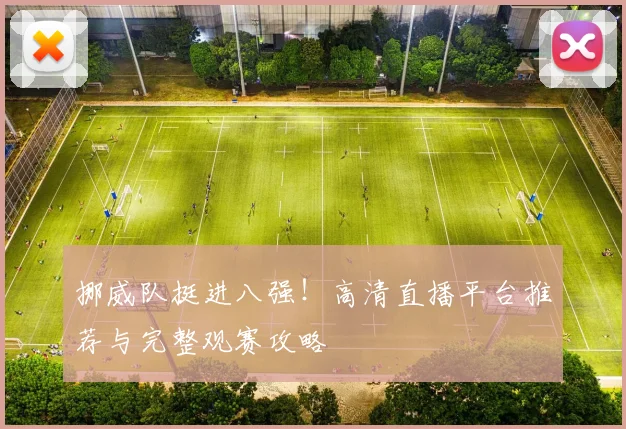 挪威队挺进八强！高清直播平台推荐与完整观赛攻略
